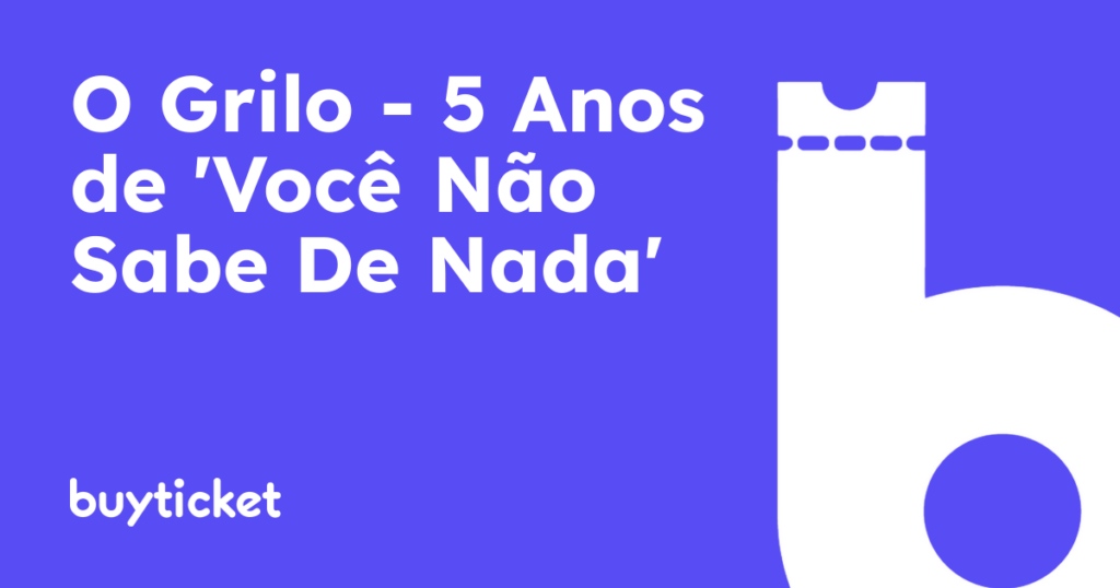 O Grilo – 5 Anos de ‘Você Não Sabe De Nada’